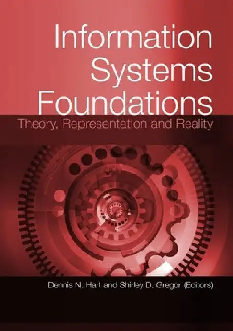 Information Systems Foundations: Theory, Representation and Reality by Dennis Hart