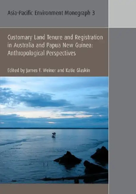 Customary Land Tenure & Registration in Australia and Papua New Guinea: Anthropological Perspectives by James Weiner