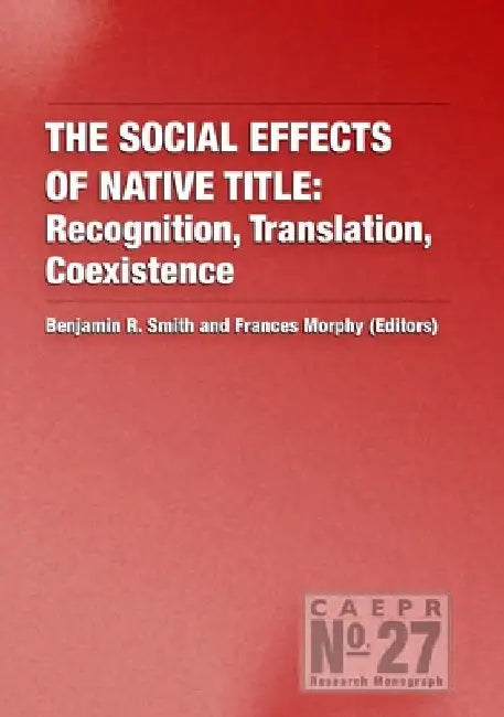 The Social Effects of Native Title: Recognition, Translation, Coexistence by Benjamin R. Smith