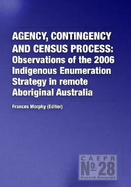 Agency, Contingency and Census Process: Observations of the 2006 Indigenous Enumeration Strategy in remote Aboriginal Australia by Frances Morphy