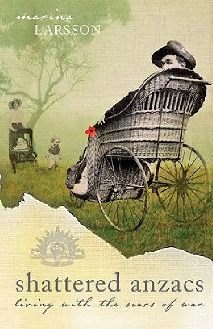 Shattered Anzacs: Living With the Scars of War by Marina Larsson