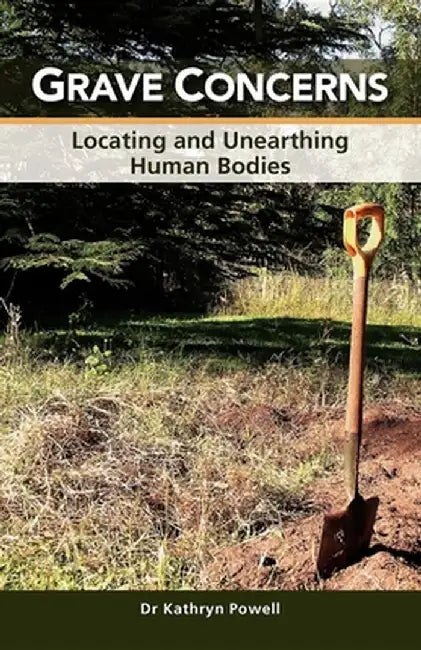 Grave Concerns: Locating and Unearthing Human Bodies by Kathryn Powell
