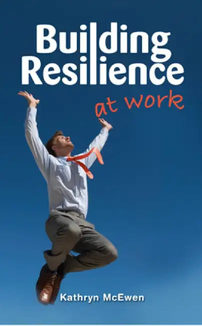 Building Resilience at Work by Kathryn McEwen