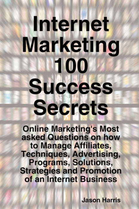 Internet Marketing 100 Success Secrets - Online Marketing'S Most Asked Questionsà by Jason Harris