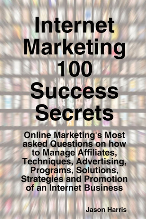 Internet Marketing 100 Success Secrets - Online Marketing'S Most Asked Questionsà by Jason Harris