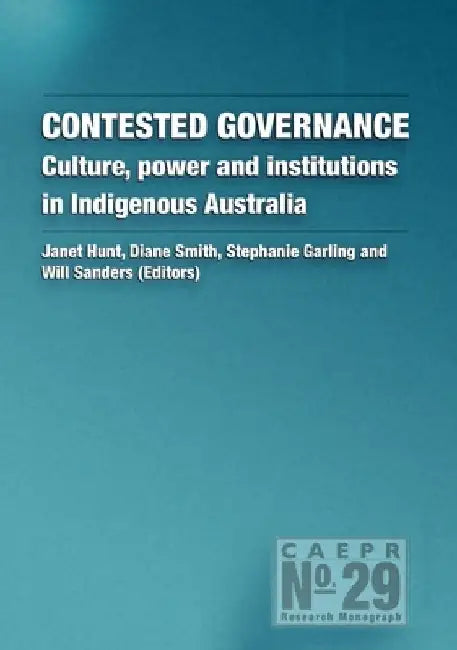 Contested Governance: Culture, power and institutions in Indigenous Australia by Janet Hunt