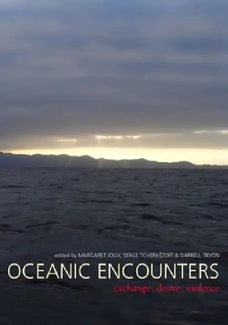 Oceanic Encounters: Exchange, Desire, Violence by Margaret Jolly