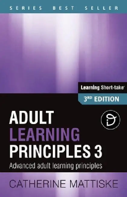 Adult Learning Principles 3: Advanced adult learning principles by Catherine Mattiske