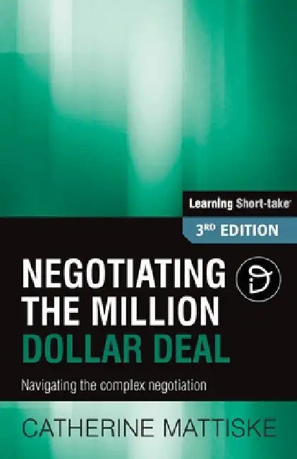 Negotiating the Million Dollar Deal: Navigating the complex negotiation by Catherine Mattiske