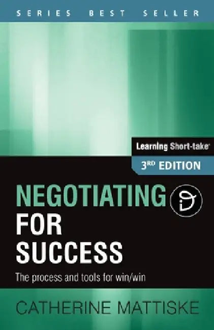 Negotiating for Success: The process and tools for win/win by Catherine Mattiske
