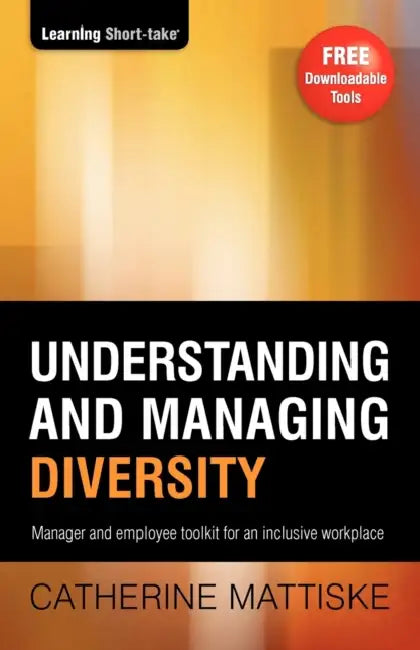 Understanding and Managing Diversity: Manager & employee toolkit for an inclusive workplace by Catherine Mattiske
