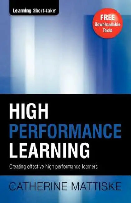 High Performance Learning: Creating effective high performance learners by Catherine Mattiske