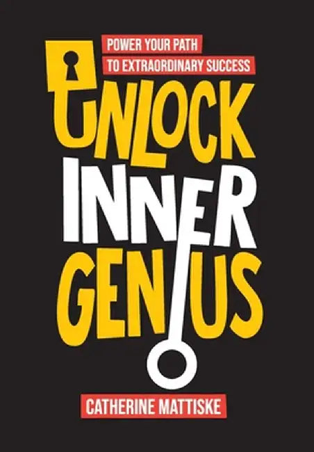 Unlock Inner Genius: Power Your Path to Extraordinary Success by Catherine Mattiske