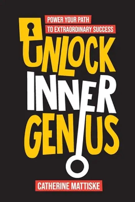 Unlock Inner Genius: Power Your Path to Extraordinary Success by Catherine Mattiske