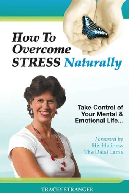 How to Overcome Stress Naturally: Take Control of Your Mental and Emotional Life by Tracey Stranger