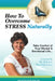 How to Overcome Stress Naturally: Take Control of Your Mental and Emotional Life by Tracey Stranger