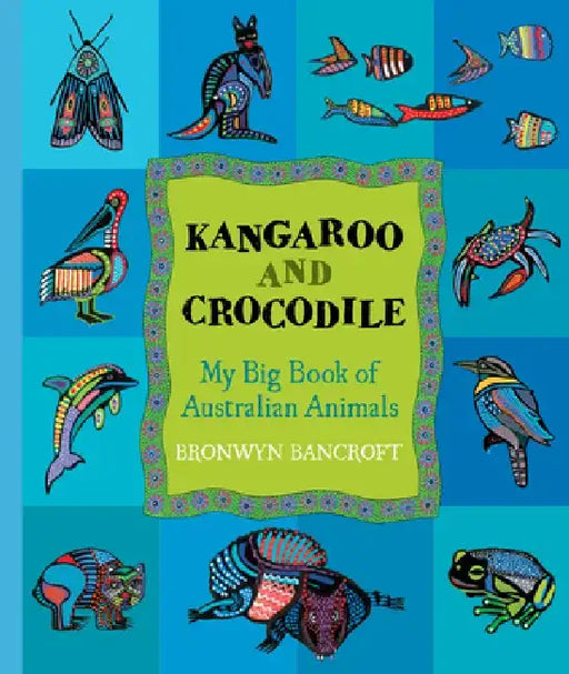 Kangaroo and Crocodile: My Big Book of Australian Animals by Bronwyn Bancroft