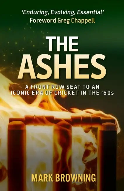 The Ashes: A Front Row Seat to an Iconic Era of Cricket in the ‘60s by Mark Browning