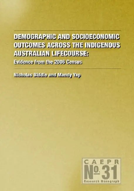 Demographic and Socioeconomic Outcomes Across the Indigenous Australian Lifecourse: Evidence from the 2006 Census by Nicholas Biddle