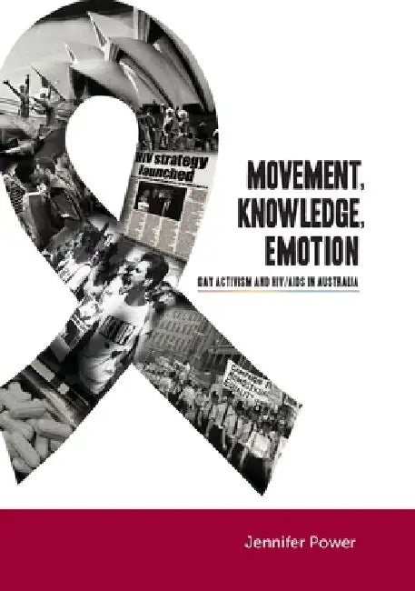 Movement, Knowledge, Emotion: Gay activism and HIV/AIDS in Australia by Jennifer Power