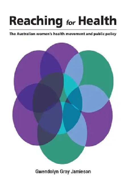 Reaching for Health: The Australian women's health movement and public policy by Gwendolyn Gray Jamieson