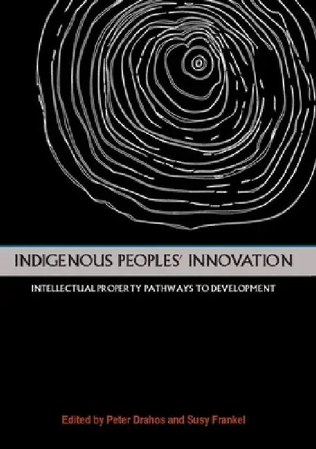 Indigenous Peoples' Innovation: Intellectual Property Pathways to Development by Peter Drahos