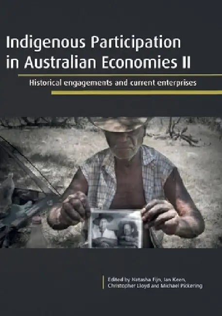Indigenous Participation in Australian Economies II: Historical engagements and current enterprises by Natasha Fijn