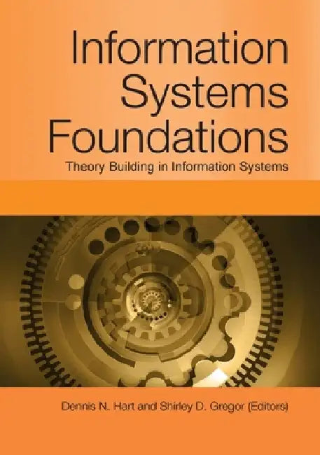 Information Systems Foundations: Theory Building in Information Systems by Dennis N. Hart