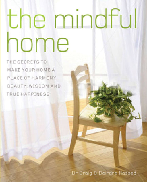 Mindful Home: The Secrets to Making Your Home a Place of Harmony, Beauty, Wisdom and True Happiness by Craig Hassed