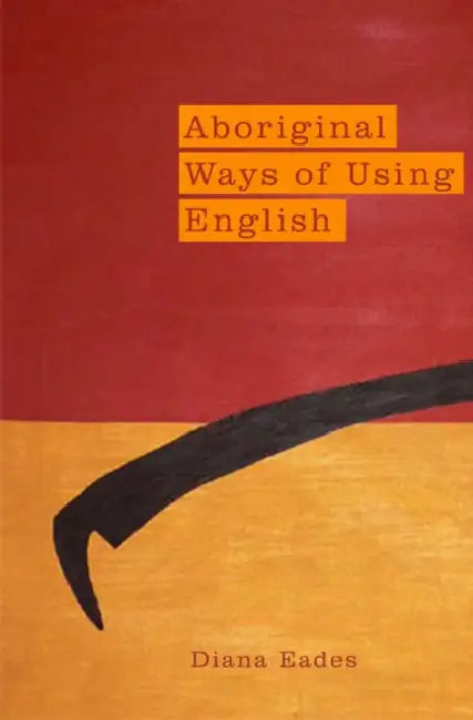 Aboriginal Ways of Using English by Diana Eades