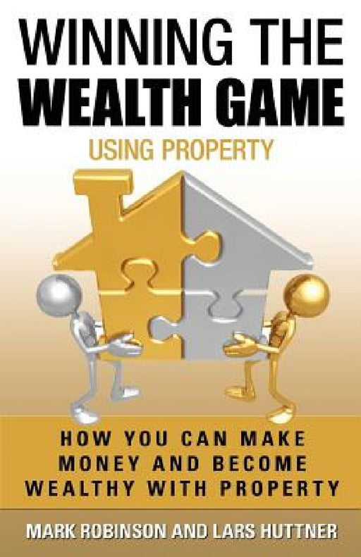 Winning The Wealth Game Using Property: How You Can Make Money And Become Wealthy With Property by Lars Huttner