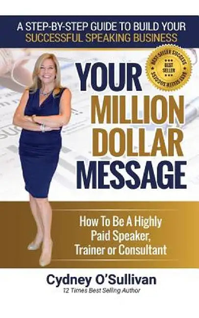 Your Million Dollar Message: How to Be a Highly Paid Speaker, Trainer or Consultant by O'Sullivan, Cydney