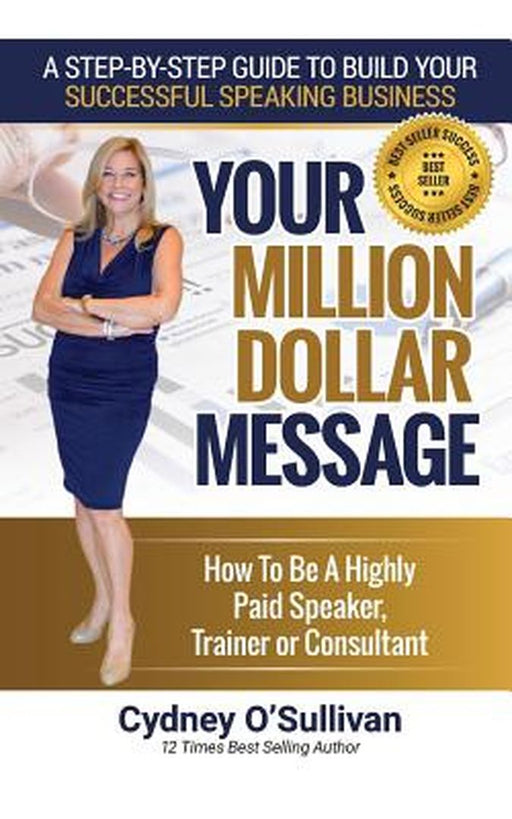 Your Million Dollar Message: How to Be a Highly Paid Speaker, Trainer or Consultant by O'Sullivan, Cydney