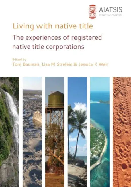 Living with Native Title: The experiences of registered native title corporations by Toni Bauman, Lisa M. Strelein, Jessica K. Weir