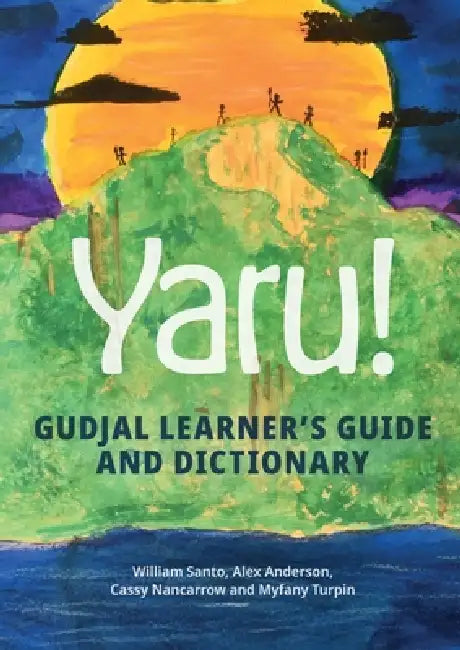 Yaru! Gudjal learner's guide and dictionary by William Santo, Alex Anderson, Cassy Turpin Myfany Nancarrow