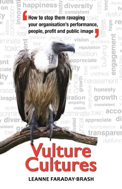 Vulture Cultures: How to stop them ravaging your organisation's performance, people, profit and public image by Leanne Faraday-Brash