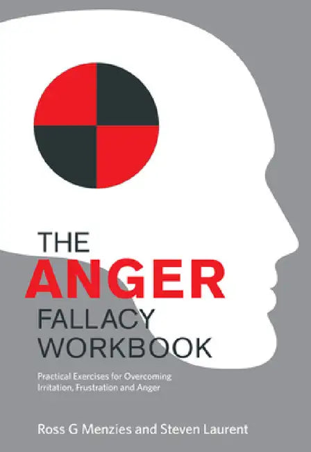 The Anger Fallacy Workbook: Practical Exercises for Overcoming Irritation, Frustration and Anger by Ross G. Menzies