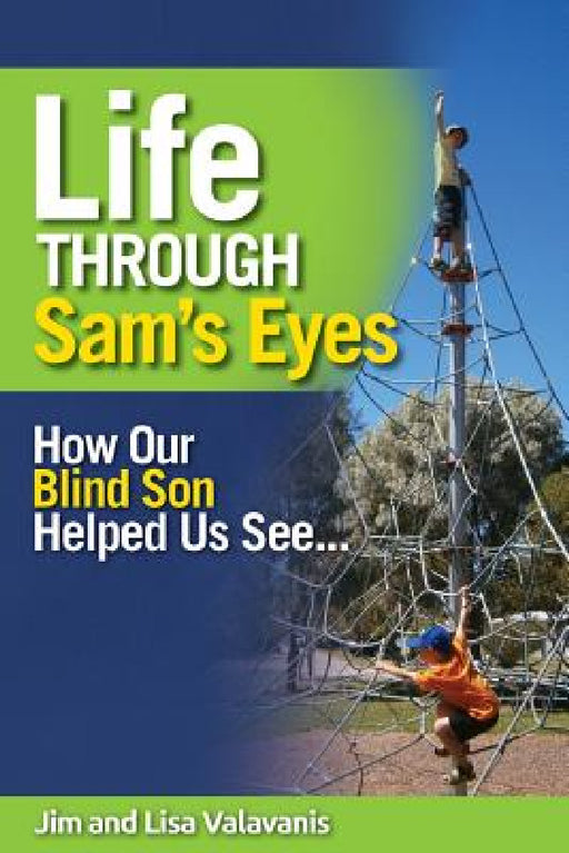 Life Through Sam's Eyes: How Our Blind Son Helped Us See by Jim Valavanis, Lisa Valavanis