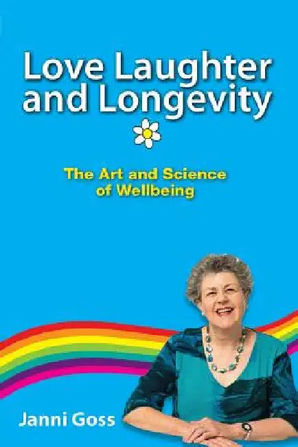 Love Laughter and Longevity: The Art and Science of Wellbeing by Janni Goss