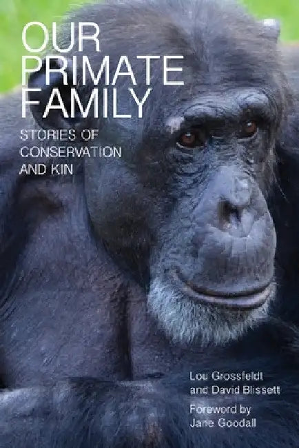 Our Primate Family: Stories of Conservation and Kin by Lou Grossfeldt