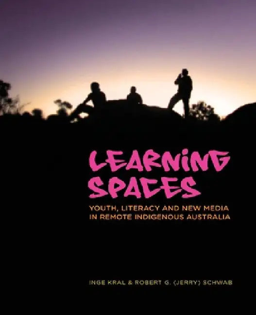 Learning Spaces﻿: Youth, Literacy and New Media in Remote Indigenous Australia by Inge Kral