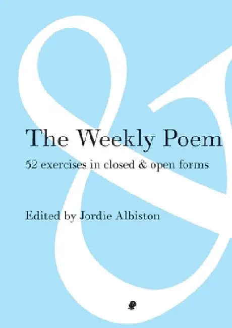 The Weekly Poem: 52 Exercises in Closed and Open Forms by Jordie Albiston