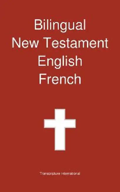 Bilingual New Testament, English - French by Transcripture International, Transcripture International
