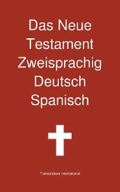 Das Neue Testament Zweisprachig, Deutsch - Spanisch by Transcripture International, Transcripture International