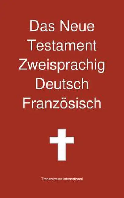 Das Neue Testament Zweisprachig, Deutsch - Franzosisch by Transcripture International
