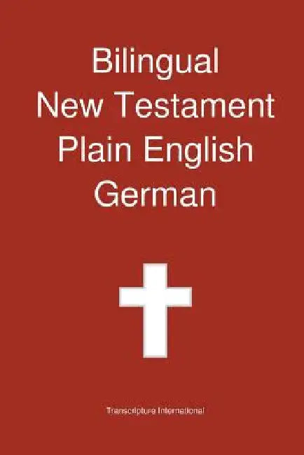 Bilingual New Testament, Plain English - German by Transcripture International, Transcripture International