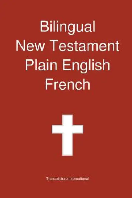 Bilingual New Testament, Plain English - French by Transcripture International, Transcripture International