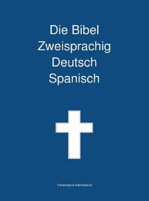 Die Bibel Zweisprachig Deutsch Spanisch by Transcripture International, Transcripture International