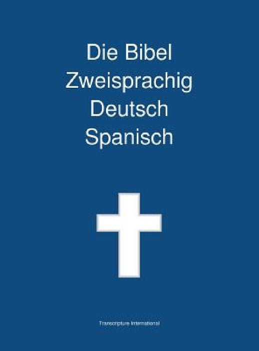 Die Bibel Zweisprachig Deutsch Spanisch by Transcripture International, Transcripture International