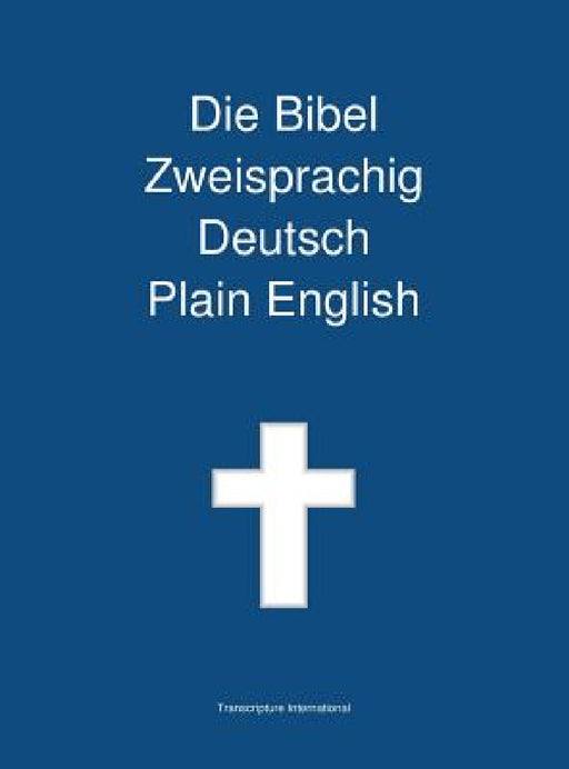 Die Bibel Zweisprachig, Deutsch - Plain English by Transcripture International, Transcripture International